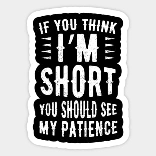 If You Think I'm Short You Should See My Patience Sticker